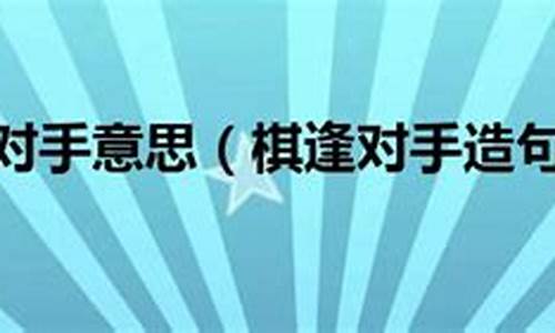 棋逢对手造句-棋逢对手造句简单