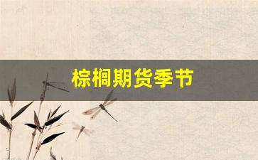 棕榈期货季节(马来西亚棕榈期货)_https://www.xzdzcjx.com_创业板_第1张