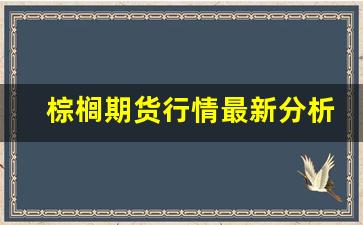 棕榈期货行情最新分析(不锈钢期货行情分析最新)_https://www.wanyuyiyao.com_北交所_第1张