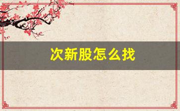 次新股怎么找(新股和次新股怎么看)_https://www.erdeww.com_期货_第1张