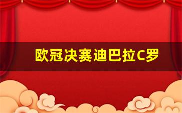 欧冠决赛迪巴拉C罗-欧冠决赛米兰巴萨