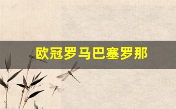 2021年欧冠巴塞罗那-欧冠罗马巴塞罗那