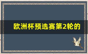 欧洲杯预选赛第2轮的比赛时间-欧洲杯预选赛第2轮的比赛