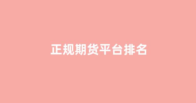 正规期货平台排名(正规期货平台排名前十)_https://www.xzdzchf.com_科创板_第1张