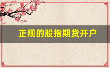 正规的股指期货开户(国内股指期货开户门槛)_https://www.fzdzcxj.com_深交所_第1张