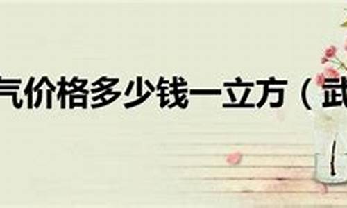 武汉市天然气价格是多少钱_武汉市天然气价格多少钱一方