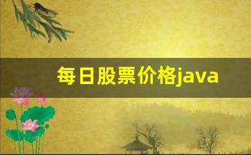 每日股票价格java(每日股票价格算法)_https://www.brunchezvous.com_自驾游_第1张