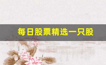 每日股票精选一只股(2020股票推荐每日一股)_https://www.gen-fastener.com_大商所_第1张