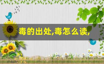 毒的出处,毒怎么读,毒的意思,毒的拼音-第1张图片-我的生活随想