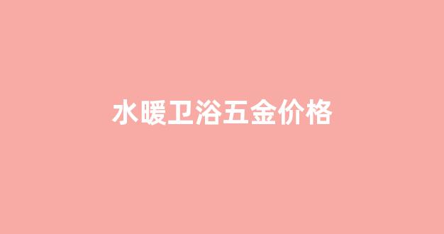 水暖卫浴五金价格_水暖卫浴五金店摆设图