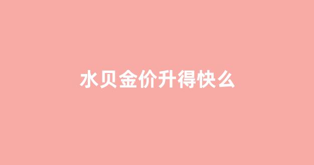 水贝的黄金比正常金价便宜多少钱_水贝金价升得快么