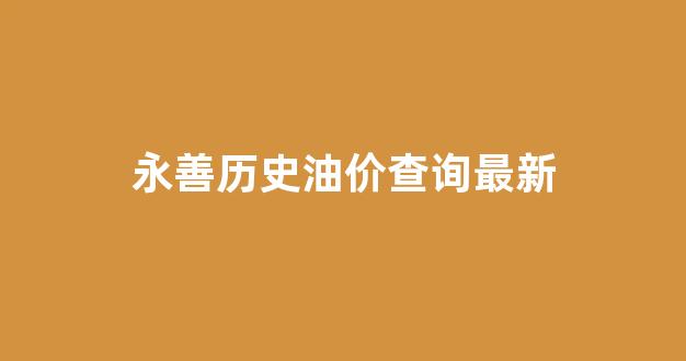永善历史油价查询最新_永善县历史