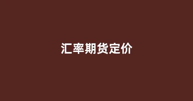 汇率期货定价(汇率期货交易)_https://www.xzdzcjn.com_科创板_第1张