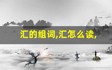 汇的组词,汇怎么读,汇的意思,汇的拼音-第1张图片-我的生活随想