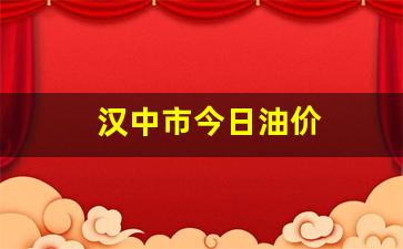 汉中市今日油价查询-汉中市今日油价