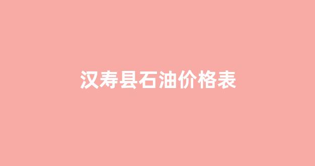 汉寿中石油加油站在哪个位置_汉寿县石油价格表