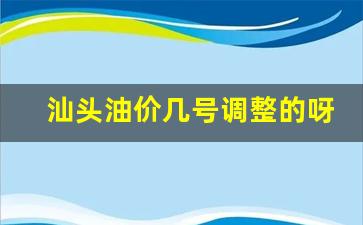 汕头油价几号调整的呀今天-汕头油价几号调整的呀