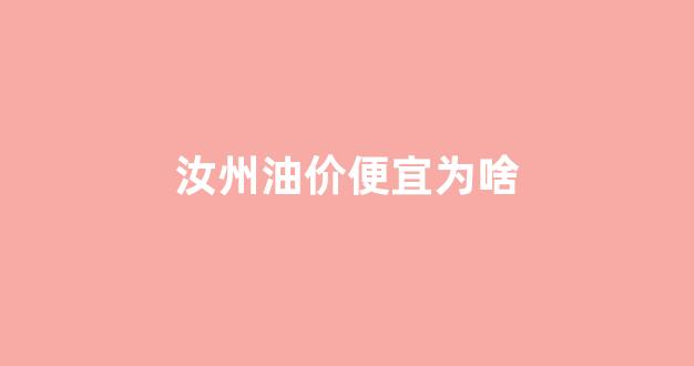 汝州油价便宜为啥还要加油_汝州油价便宜为啥