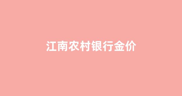 江南银行黄金_江南农村银行金价