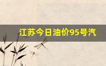 江苏今日油价95号汽油价格表最新消息查询