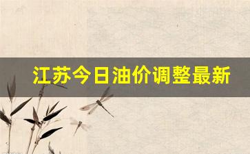 江苏今日油价调整最新消息价格表最新-今日江苏汽油价格调整最新消息