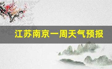 江苏南京一周天气预报30天_南京天气天气预报一星期天气预报