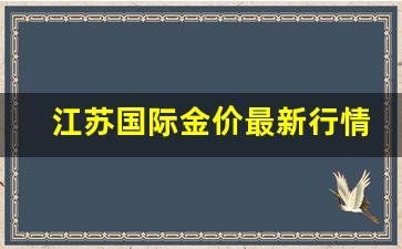 江苏国际金价最新行情走势图_江苏国际金价最新行情