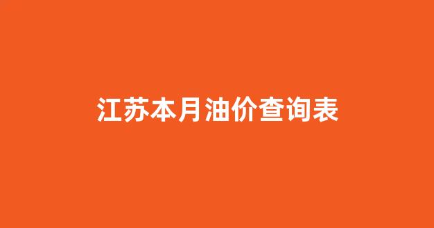 江苏本月油价查询表_江苏本月油价查询表格