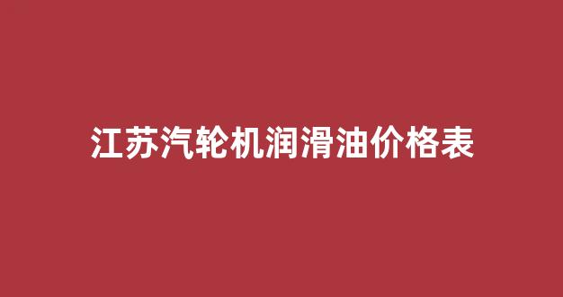 汽轮机润滑油多少钱一桶_江苏汽轮机润滑油价格表