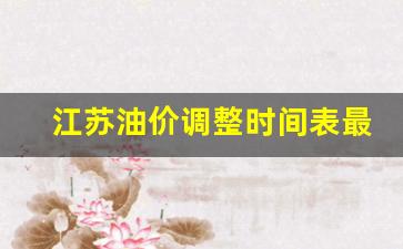 江苏油价调整时间表最新消息今天-江苏油价调整时间表最新消息今