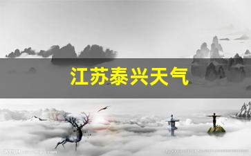 江苏泰兴天气预报15天查询_江苏泰兴天气