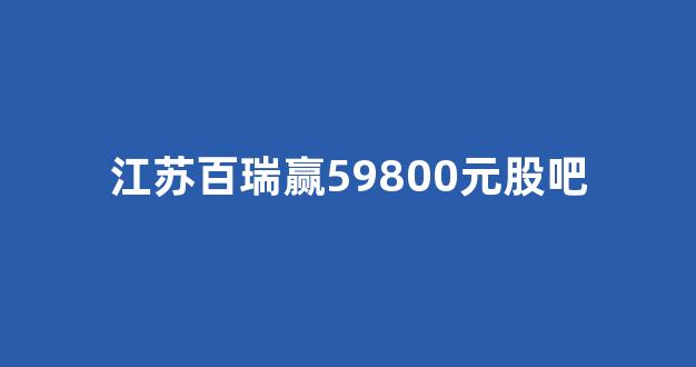 江苏百瑞赢59800元股吧(百瑞赢股票群)_https://www.hhem8.com_上交所_第1张