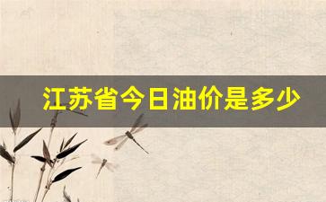 江苏省今天油价_江苏省今日油价是多少