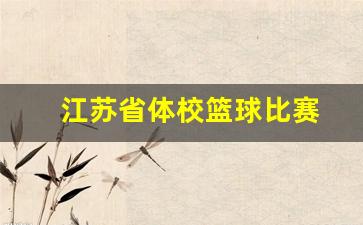 江苏省体校篮球比赛-江苏省运动会篮球比赛