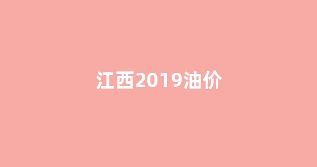 江西2019油价_江西油费价格