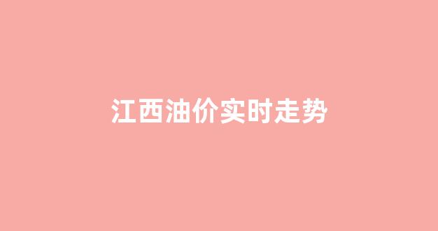 江西油价调整最新消息价格_江西油价实时走势