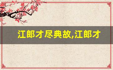 江郎才尽典故,江郎才尽故事,江郎才尽是什么意思-第1张图片-我的生活随想