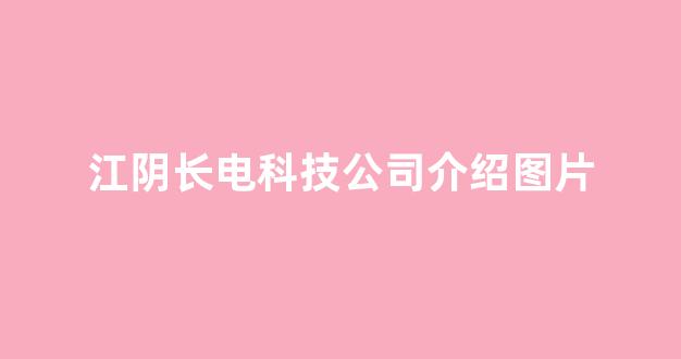 江阴长电科技公司介绍图片(江阴长电科技最新招聘信息)_https://www.hhem8.com_创业板_第1张