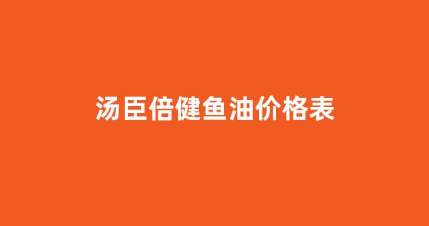 汤臣倍健鱼油价格表_汤臣倍健鱼油100粒价格
