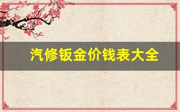汽修钣金价钱表大全最新_汽修钣金价钱表大全