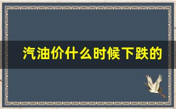 汽油价什么时候下跌的-汽油价什么时候下跌的啊