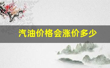 汽油价格会不会上涨-汽油价格会涨价多少