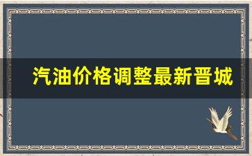 今日油价晋城-汽油价格调整最新晋城