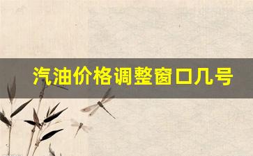 汽油价格调整窗口几号开始的-汽油价格调整窗口几号