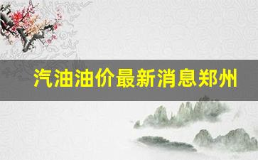 郑州市气油价格表-汽油油价最新消息郑州