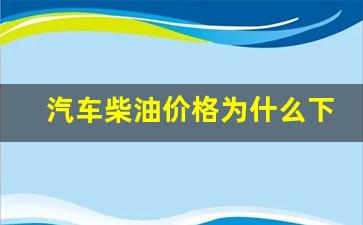 汽车柴油价格为什么下跌-汽车柴油价格为什么下跌这么快