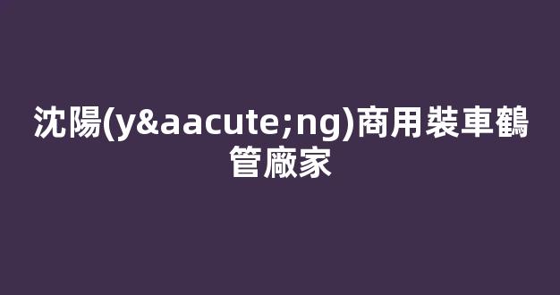 沈陽(yáng)商用裝車鶴管廠家(沈陽(yáng)商用裝車鶴管廠家電話)(1)