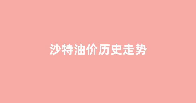 沙特osp油价_沙特油价历史走势