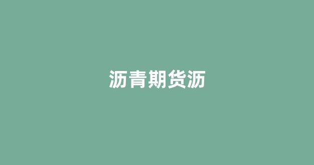 沥青期货沥(沥青期货百度百科)_https://www.xzdzcjn.com_科创板_第1张