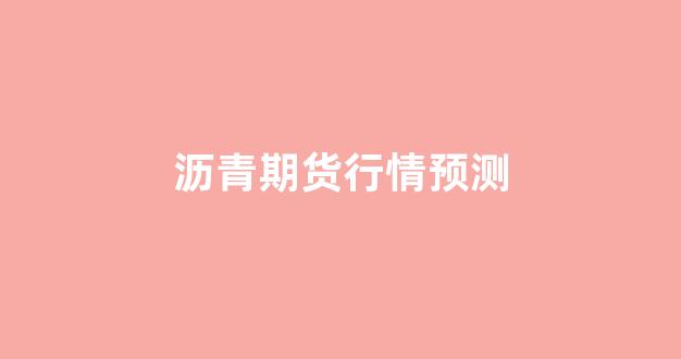 沥青期货行情预测(沥青期货行情预测分析)_https://www.jnskb.com_效果图_第1张